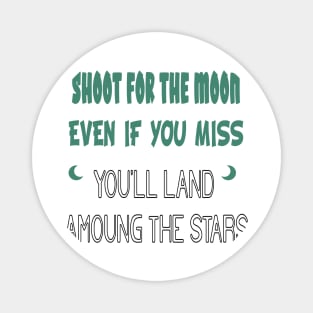 Shoot for the Moon, Even If You Miss, You'll Land Among the Stars Magnet